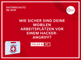 Wie sicher sind deine mobilen Arbeitsplätze vor einem Cyberangriff
