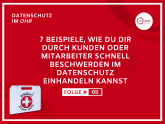7 Beispiele, wie Du Dir durch Kunden oder Mitarbeiter schnell Beschwerden im Datenschutz einhandeln kannst